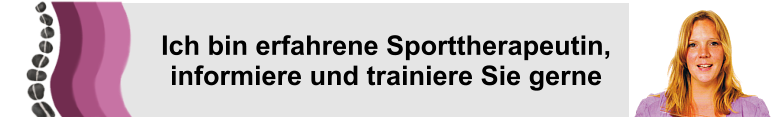 Ich bin erfahrene Sporttherapeutin, informiere und trainiere Sie gerne